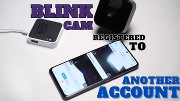 Blink Camera Registered to Another Account: How To Unregister