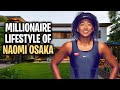 The Millionaire Lifestyle Of Naomi Osaka!