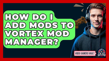 How Do I Add Mods To Vortex Mod Manager? - Video Gamers Vault