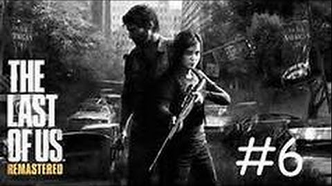 The Last of Us Remastered - Part 6 - Gameplay Walkthrough Playthrough Let