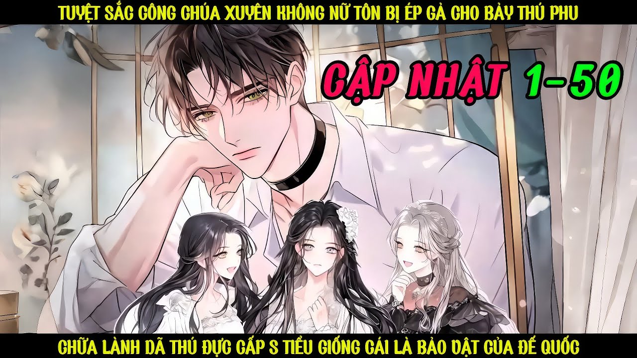 TUYỆT SẮC CÔNG CHÚA XUYÊN KHÔNG NỮ TÔN BỊ ÉP GẢ CHO BẢY THÚ PHU || FULL 1 + 50