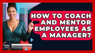 How To Coach And Mentor Employees As A Manager - Modern Manager Toolbox