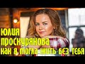 Юлия Проскурякова -Как я могла жить без тебя