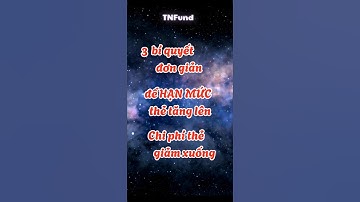 3 BÍ QUYẾT ĐƠN GIẢN ĐỂ HẠN MỨC TĂNG LÊN  MÀ CHI PHÍ HẠ XUỐNG.