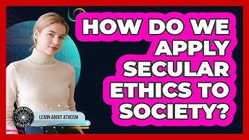 How Do We Apply Secular Ethics To Society?