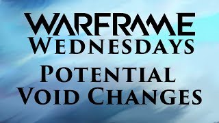 Warframe Wednesdays- Potential Void Changes [Episode 7]