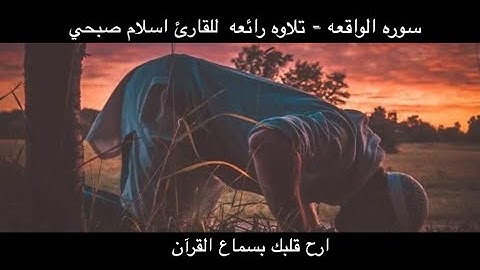 سوره الواقعه - تلاوه رائعه للقارئ اسلام صبحي