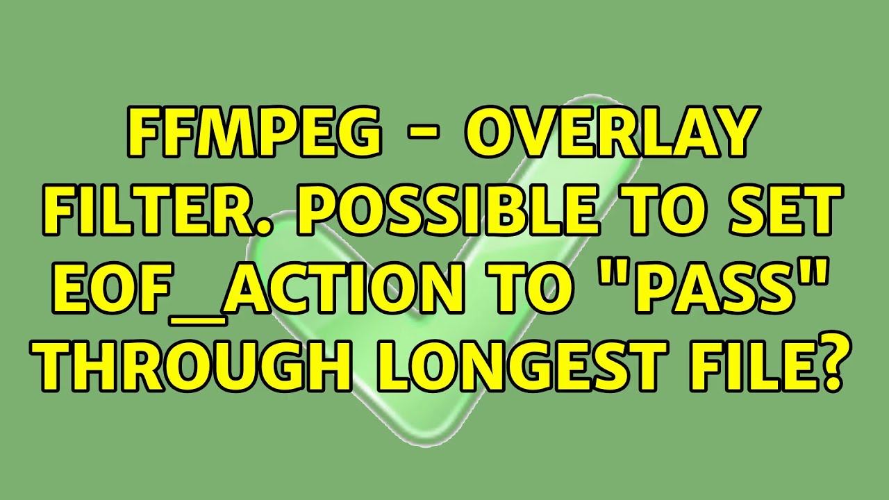 FFmpeg Overlay Filter Possible To Set Eof action To pass Through Ffmpeg overlay filter possible to set eof action to pass through