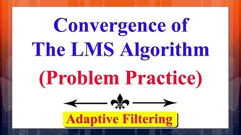 The Convergence of The LMS Algorithm | Problem Practice | Adaptive Filtering | Signal Processing