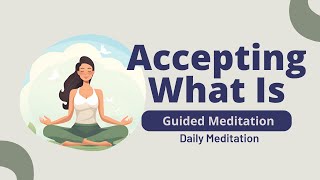 Accepting What Is | Guided Meditation for Letting Go of Resistance & Finding Peace| Daily Meditation
