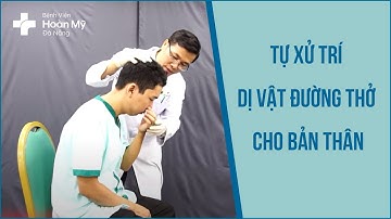 [Hướng dẫn sơ cấp cứu] Tự Xử Trí Dị Vật Đường Thở Cho Bản Thân | Bệnh viện Hoàn Mỹ Đà Nẵng