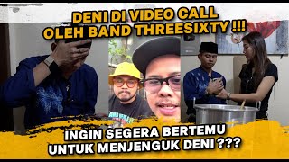 KAGET !!! DENI MENDAPAT VIDEOCALL DARI BAND THREESIXTY YANG SUKA DINYANYIKAN !!!