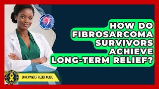 How Do Fibrosarcoma Survivors Achieve Long-term Relief? - Test