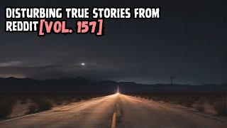 3 Disturbing True Stories From Reddit | Vol. 157