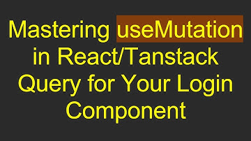 Mastering useMutation in React/Tanstack Query for Your Login Component