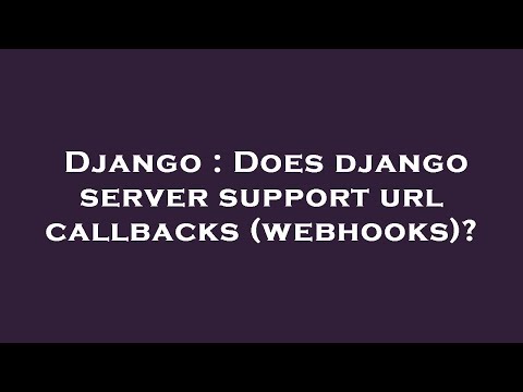 Django : Does django server support url callbacks (webhooks)?