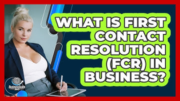 What Is First Contact Resolution (FCR) In Business? - BusinessGuide360.com