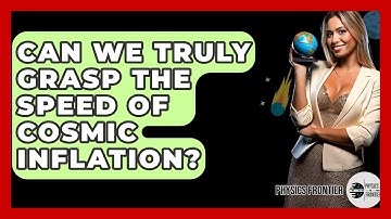 Can We Truly Grasp The Speed Of Cosmic Inflation? - Physics Frontier