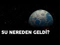 Dünyamıza Su Nereden Geldi? Neden Bu Kadar Çok Suyumuz Var?