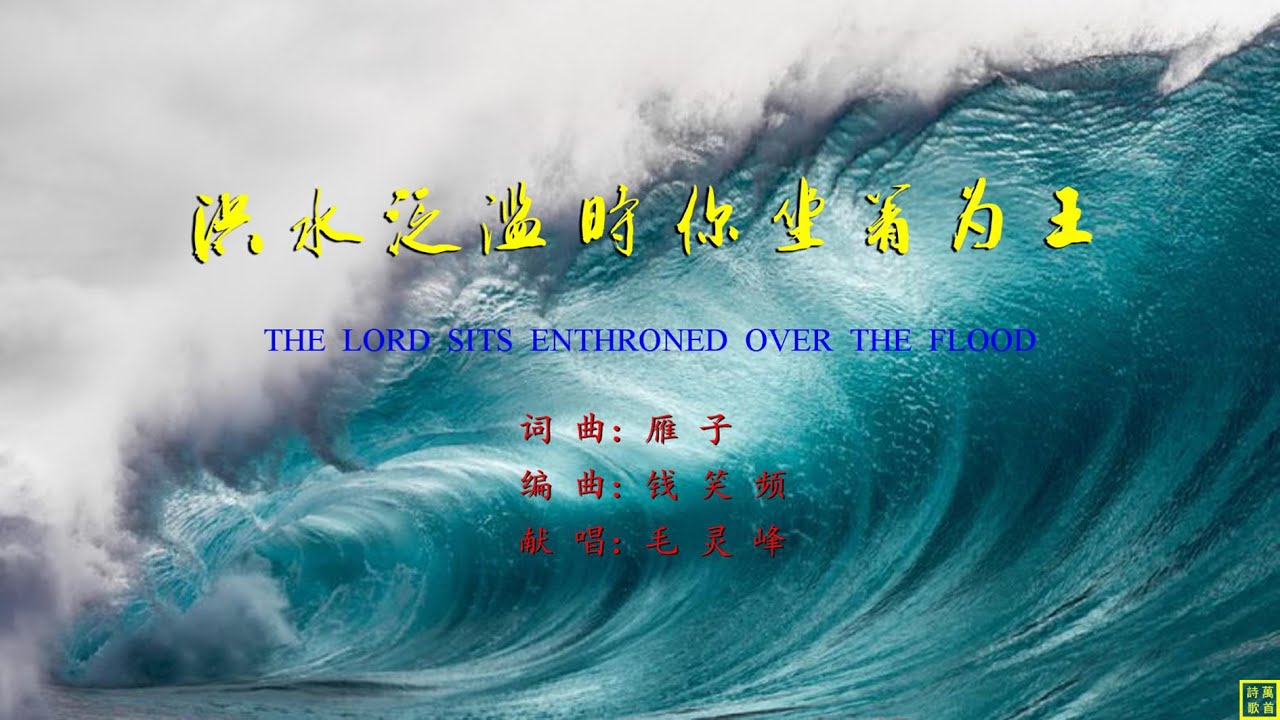 洪水泛滥时你坐着为王 精选赞美诗之1793首 词曲 雁子 唱 毛灵峰 Youtube 洪水泛滥时你坐着为王 精选赞美诗之1793首 词曲 雁子 唱 毛灵峰 Youtube