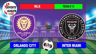 ORLANDO CITY VS INTER MIAMI | USA MLS FECHA # 13