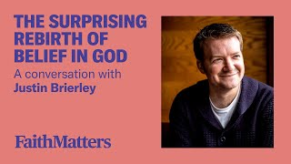 The Surprising Rebirth of Belief in God - A Conversation with Justin Brierley