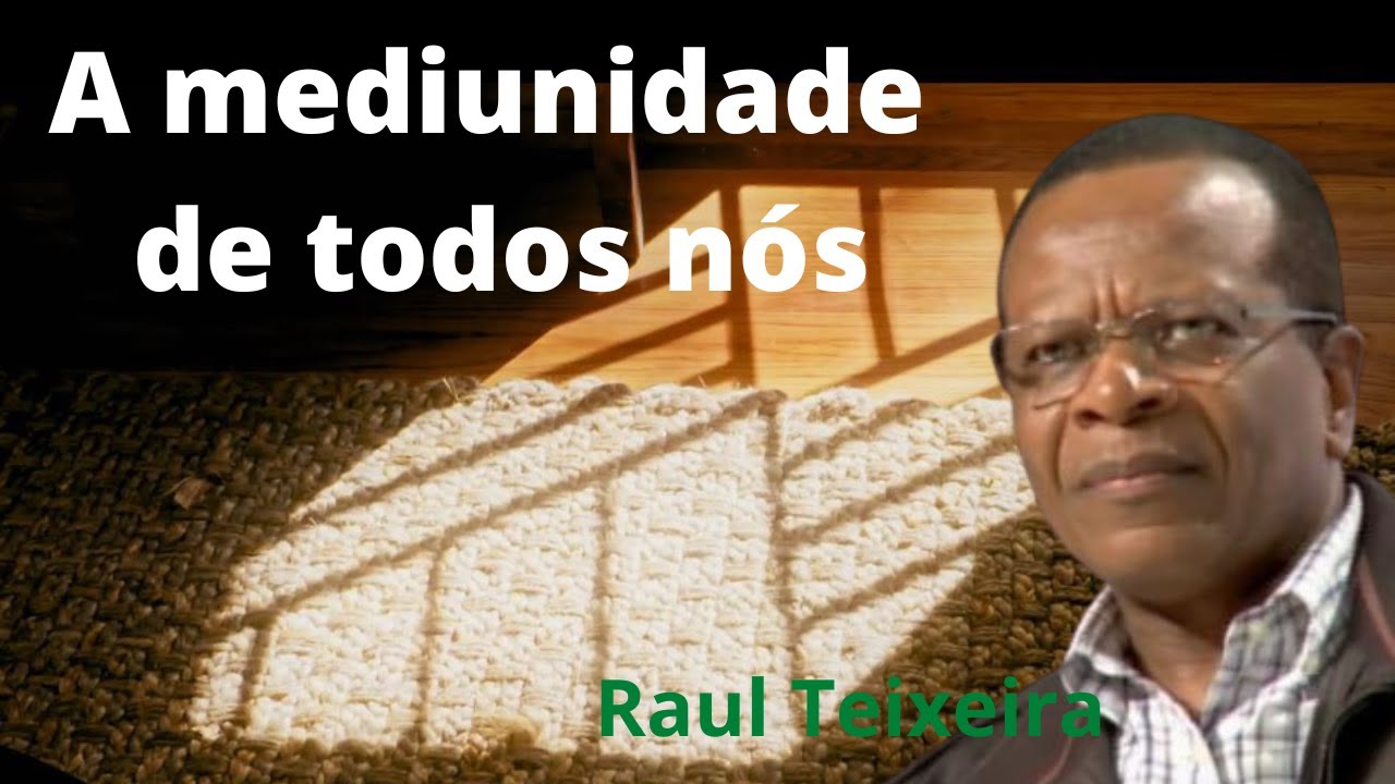 A mediunidade de todos nós - Raul Teixeira