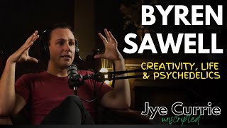 Jye Currie Unscripted #22: Byren Sawell — Creativity, Music & the Psychedelic Journey Within Update