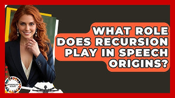 What Role Does Recursion Play In Speech Origins? - Anthropology Insights