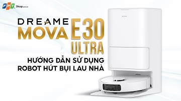 Hướng dẫn sử dụng, lắp đặt Robot hút bụi lau nhà Dreame Mova E30 Ultra !!!