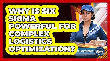 Why Is Six Sigma Powerful For Complex Logistics Optimization? - Smart Logistics Network