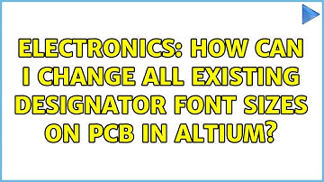 Electronics: How can I change all existing designator font sizes on PCB in Altium?