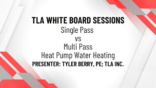 TLA White Board Session:  Single Pass vs Multi-pass Heat Pump Water Heating Profile