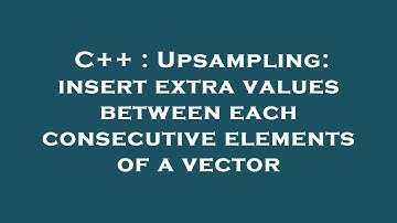 C++ : Upsampling: insert extra values between each consecutive elements of a vector