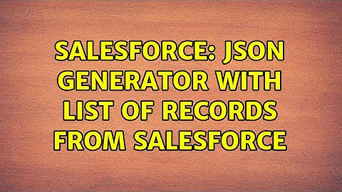 Salesforce: Json generator with list of records from Salesforce