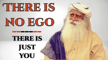 Sadhguru - There is no ego; there is just you!