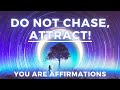 “I Do Not Chase, I Attract” - Law of Attraction Affirmations (YOU ARE)