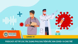 Podcast: Xử trí các tác dụng phụ sau tiêm vắc xin COVID-19 cho trẻ