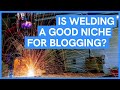 Can you make money blogging about welding