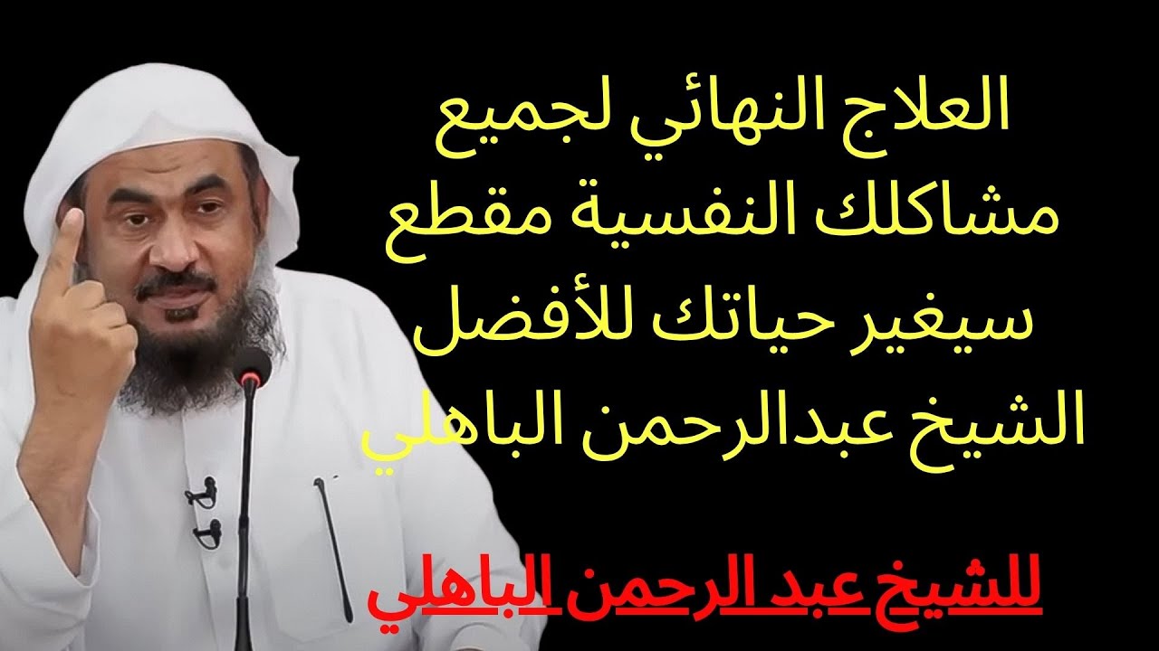 العلاج النهائي لجميع مشاكلك النفسية مقطع سيغير حياتك للأفضل الشيخ عبدالرحمن الب | عبد الرحمن الباهلي