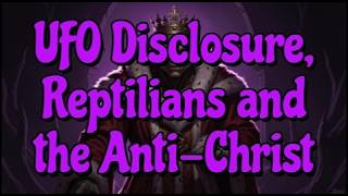 UFO Disclosure, Reptilians and the Anti Christ Part 2