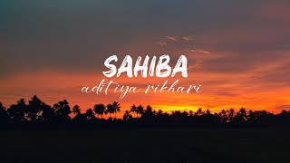 Sahiba - Aditiya Rikhari (lyrics) | lyrical holics