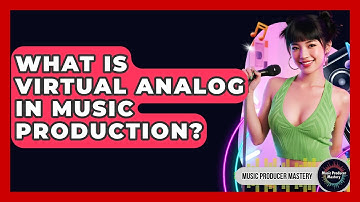 What Is Virtual Analog In Music Production? - Music Producer Mastery