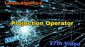 Projection Operator and Application | 27th Video