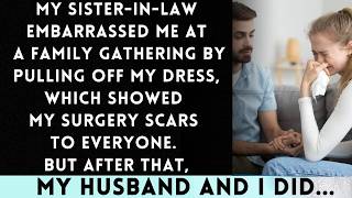 SIL Humiliated Me at Family Gathering by Ripping Off My Dress, Exposing My Surgery Scars to Everyo