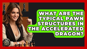 What Are The Typical Pawn Structures In The Accelerated Dragon? - The Chess Codex