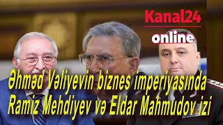 Əhməd Vəliyevin Biznes Imperiyasında Ramiz Mehdiyev Və Eldar Mahmudov Izi