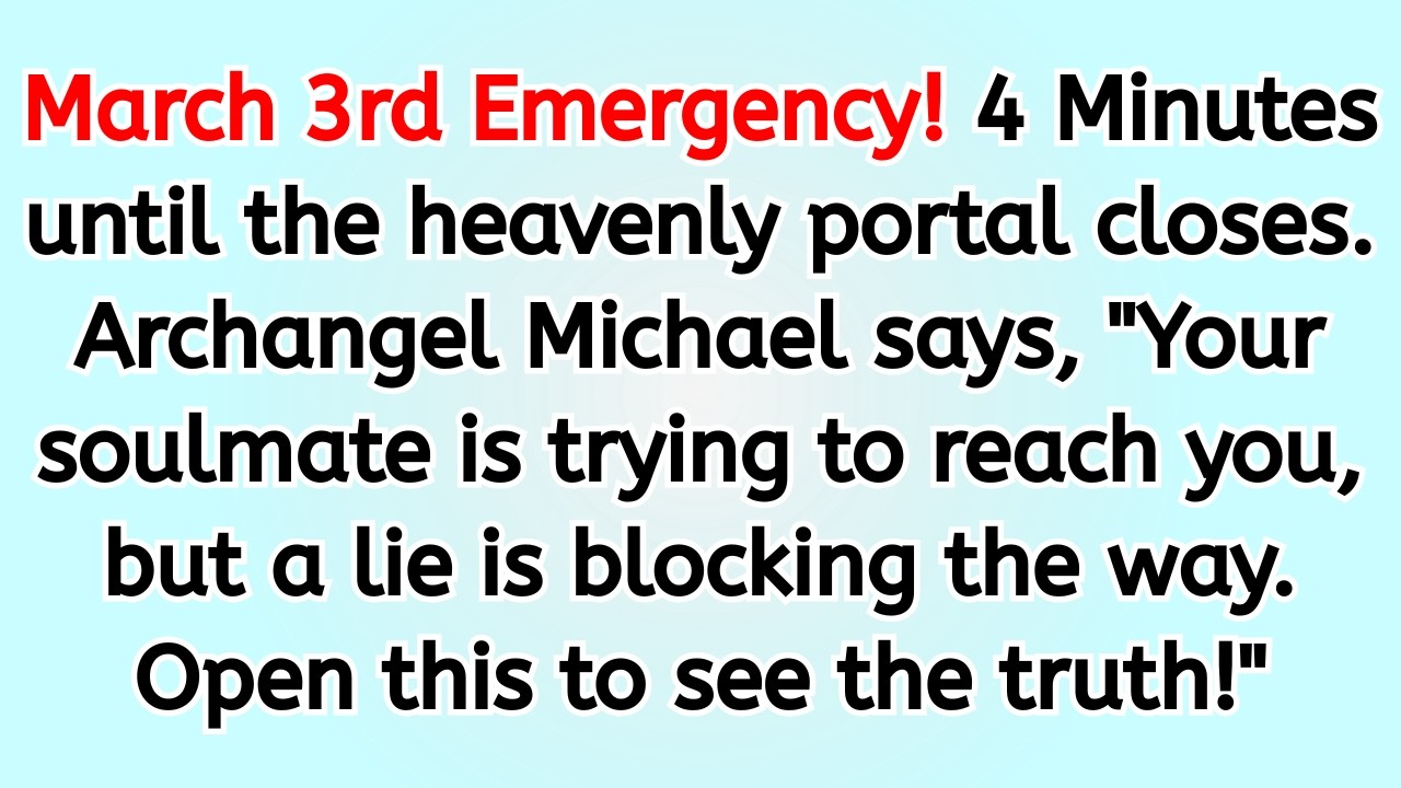 🔴 March 3rd emergency! 4 Minutes until the heavenly portal closes. Archangel Michael says, 
