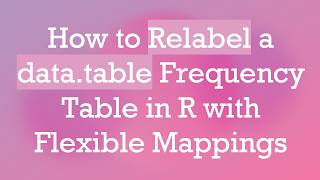 How to Relabel a data.table Frequency Table in R with Flexible Mappings