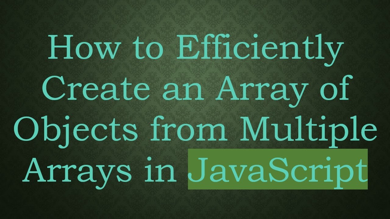 How to Efficiently Create an Array of Objects from Multiple Arrays in ...